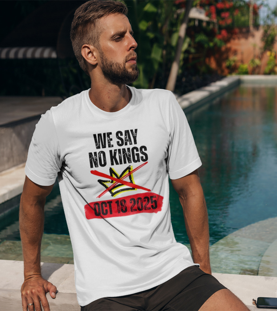 We Say No Kings Oct 18 2025 T-Shirt