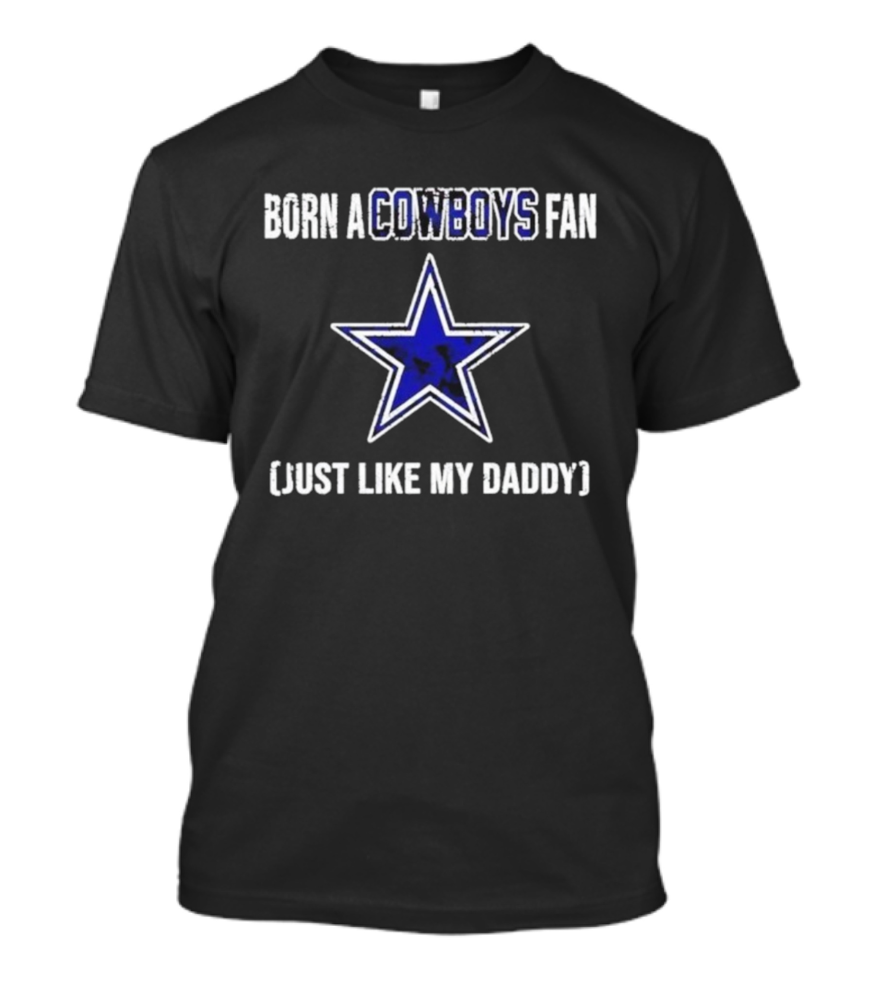 Born A Cowboys Fan Just Like My Daddy Dallas Star Logo T-Shirt