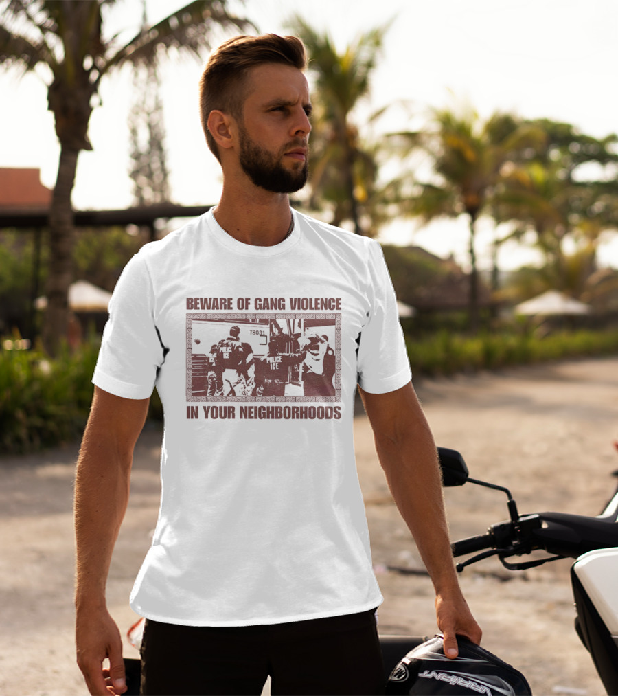 Abolish ICE Beware Of Gang Violence In Your Neighborhoods Social Justice T-Shirt