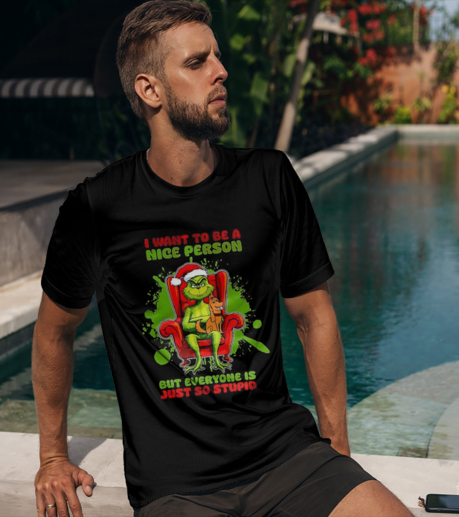 I Want To Be A Nice Person Grinch But Everyone Is Just So Stupid Christmas T-Shirt
