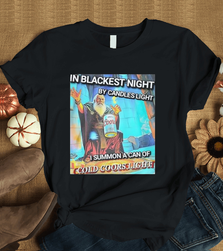 In Blackest Night By Candles Light I Summon A Can Of Cold Coors Light T-Shirt