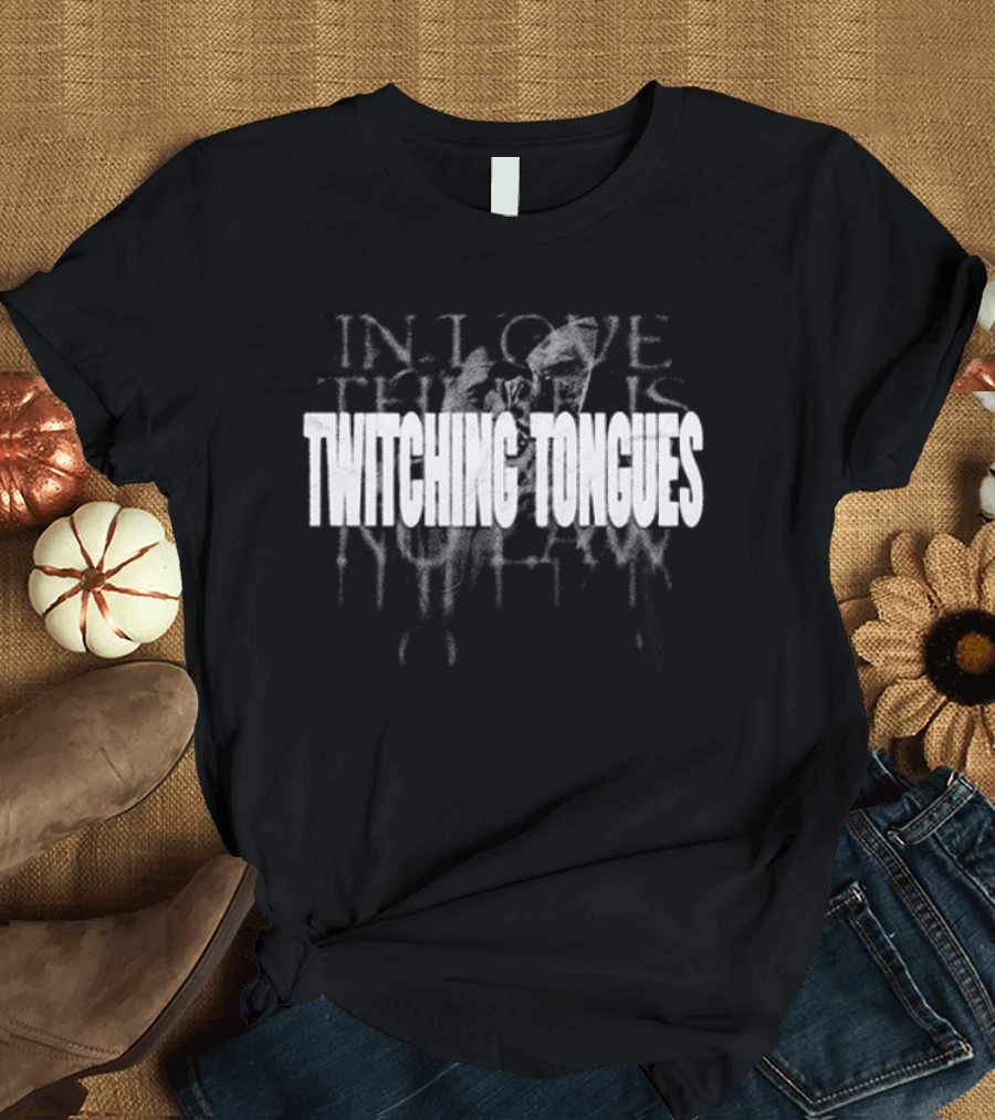 Twitching Tongues In Love There Is No Law T-Shirt