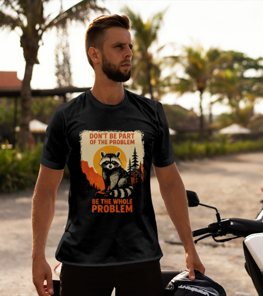Raccoon Don't Be Part Of The Problem Be The Whole Problem Retro Style T-Shirt