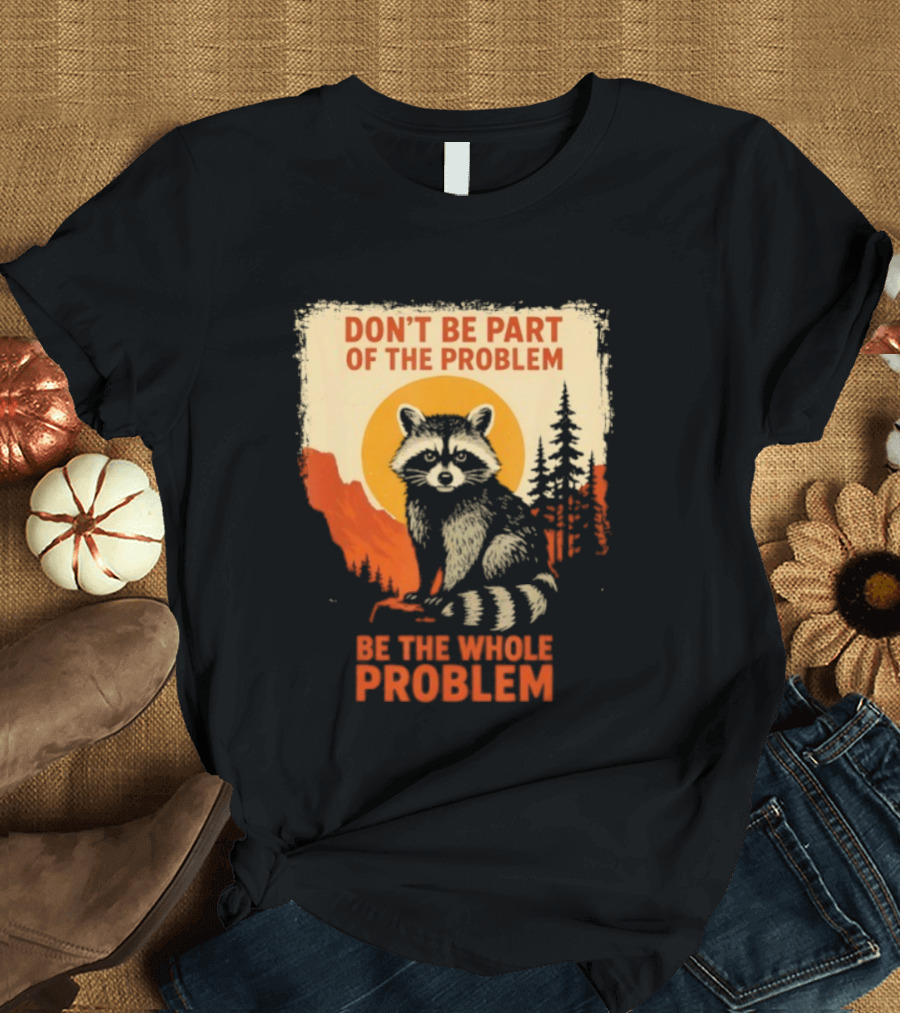 Raccoon Don't Be Part Of The Problem Be The Whole Problem Retro Style T-Shirt