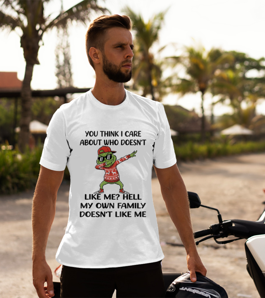 Grinch Santa Dabbing You Think I Care About Who Doesn’t Like Me Hell My Own Family Doesn’t Like Me Christmas T-Shirt
