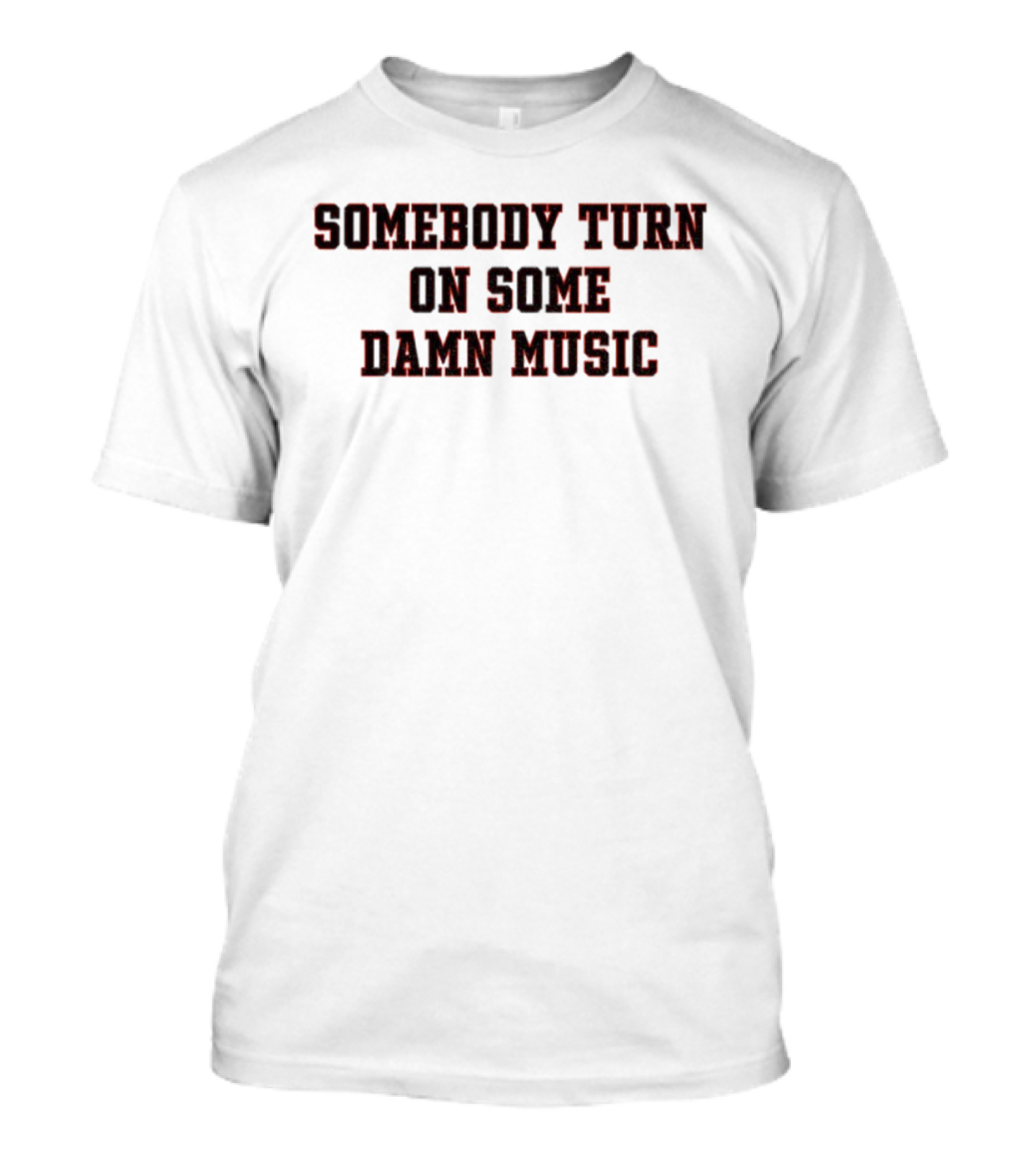 Somebody Turn On Some Damn Music Bold Statement T-Shirt