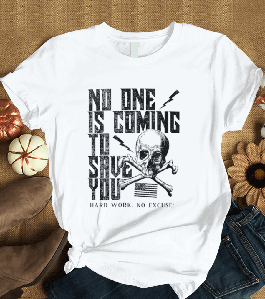 No One Is Coming To Save You Hard Work No Excuse Skull And Crossbones Motivational Phrase T-Shirt