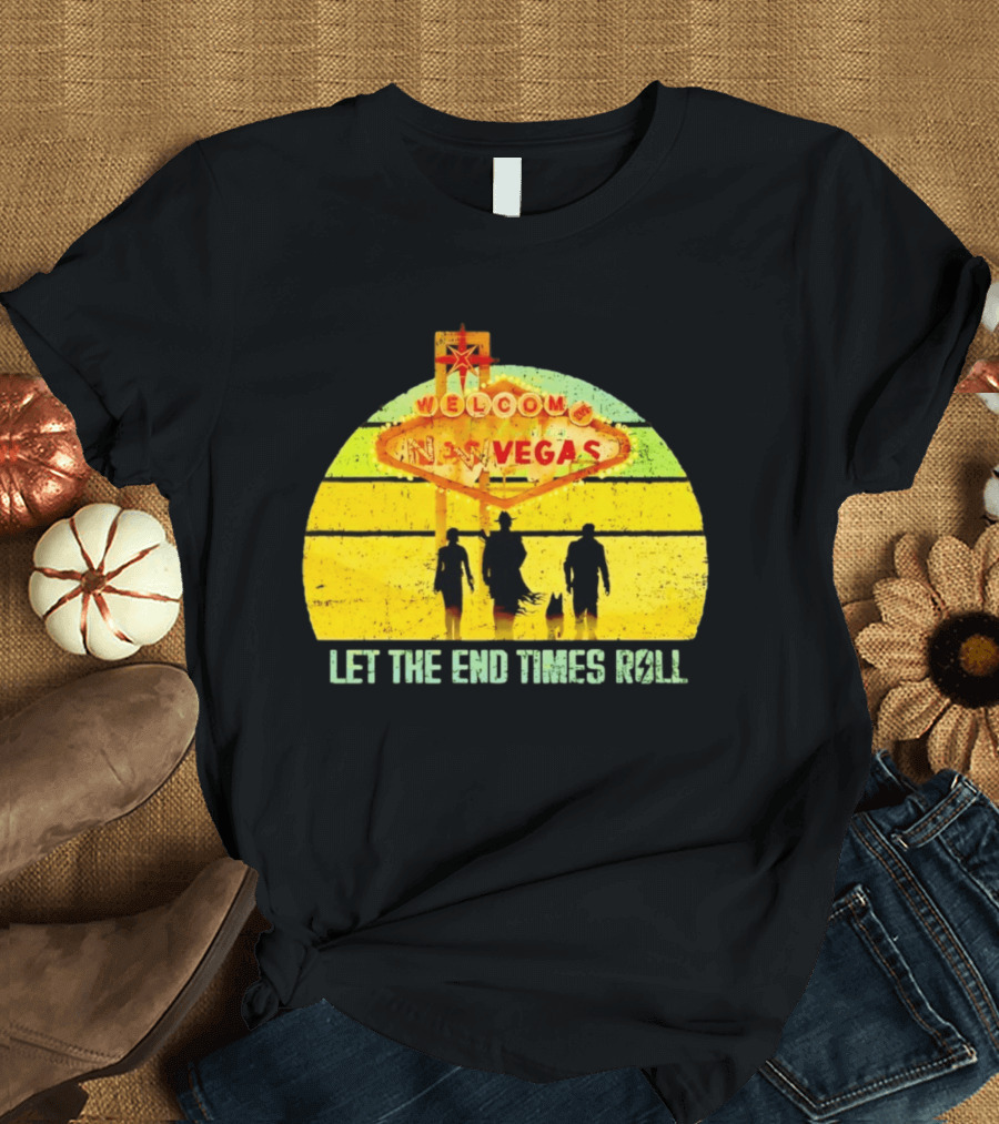 Welcome To New Vegas Let The End Times Roll T-Shirt