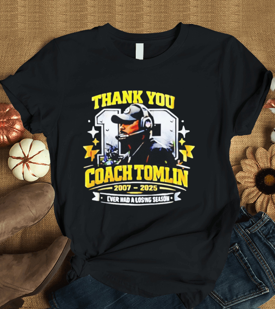 Thank You Coach Tomlin 2007 2025 Never Had A Losing Season Pittsburgh T-Shirt