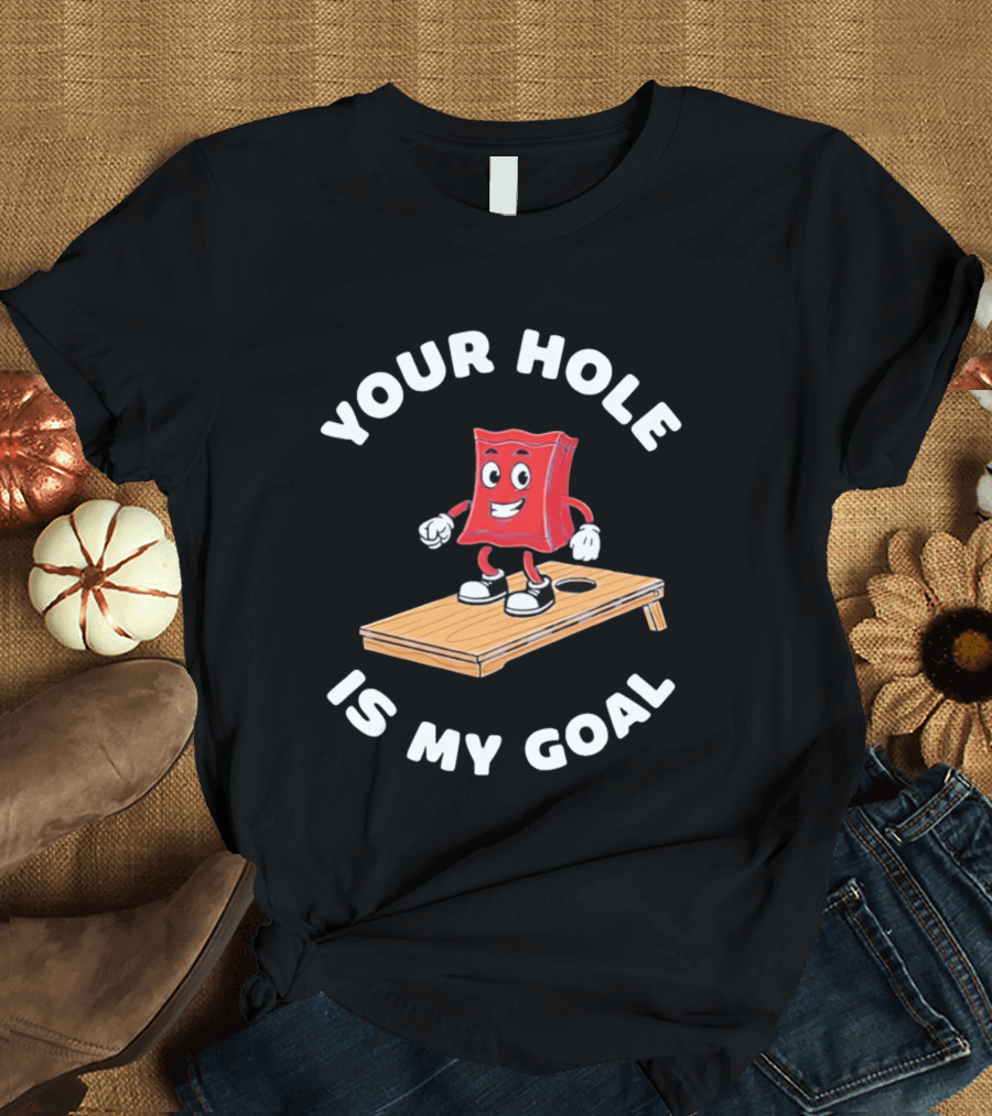 Your Hole Is My Goal Cornhole Bag T-Shirt