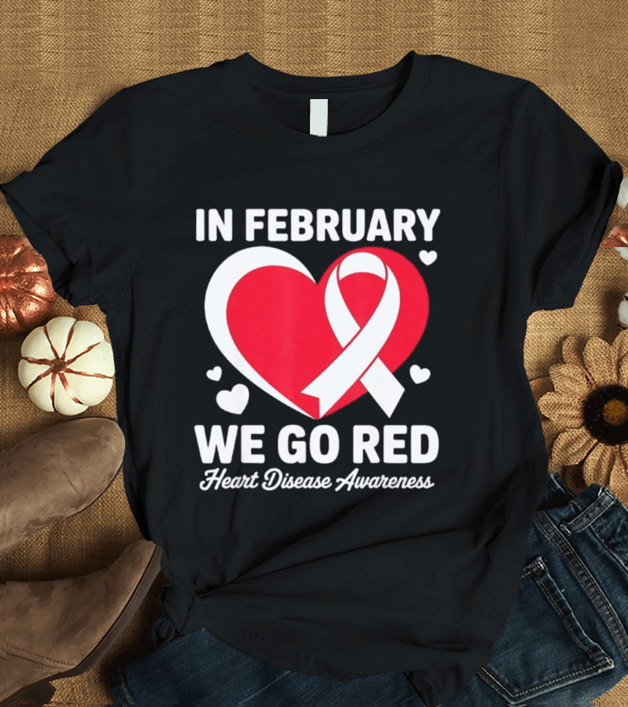 In February We Go Red Heart Disease Awareness Ribbon T-Shirt