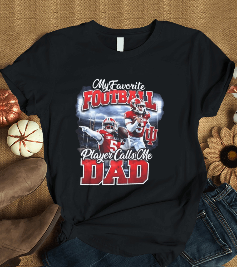 Indiana Hoosiers Football My Favorite Player Calls Me Dad T-Shirt