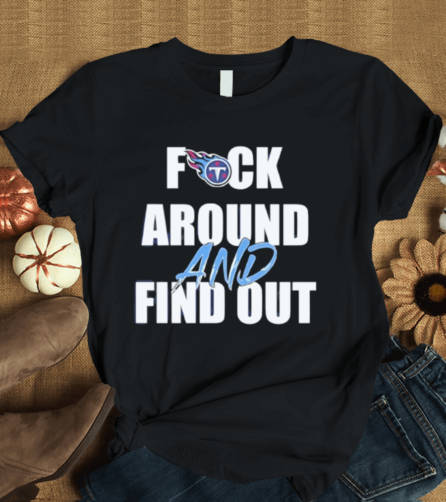 Tennessee Titans F Around And Find Out T-Shirt
