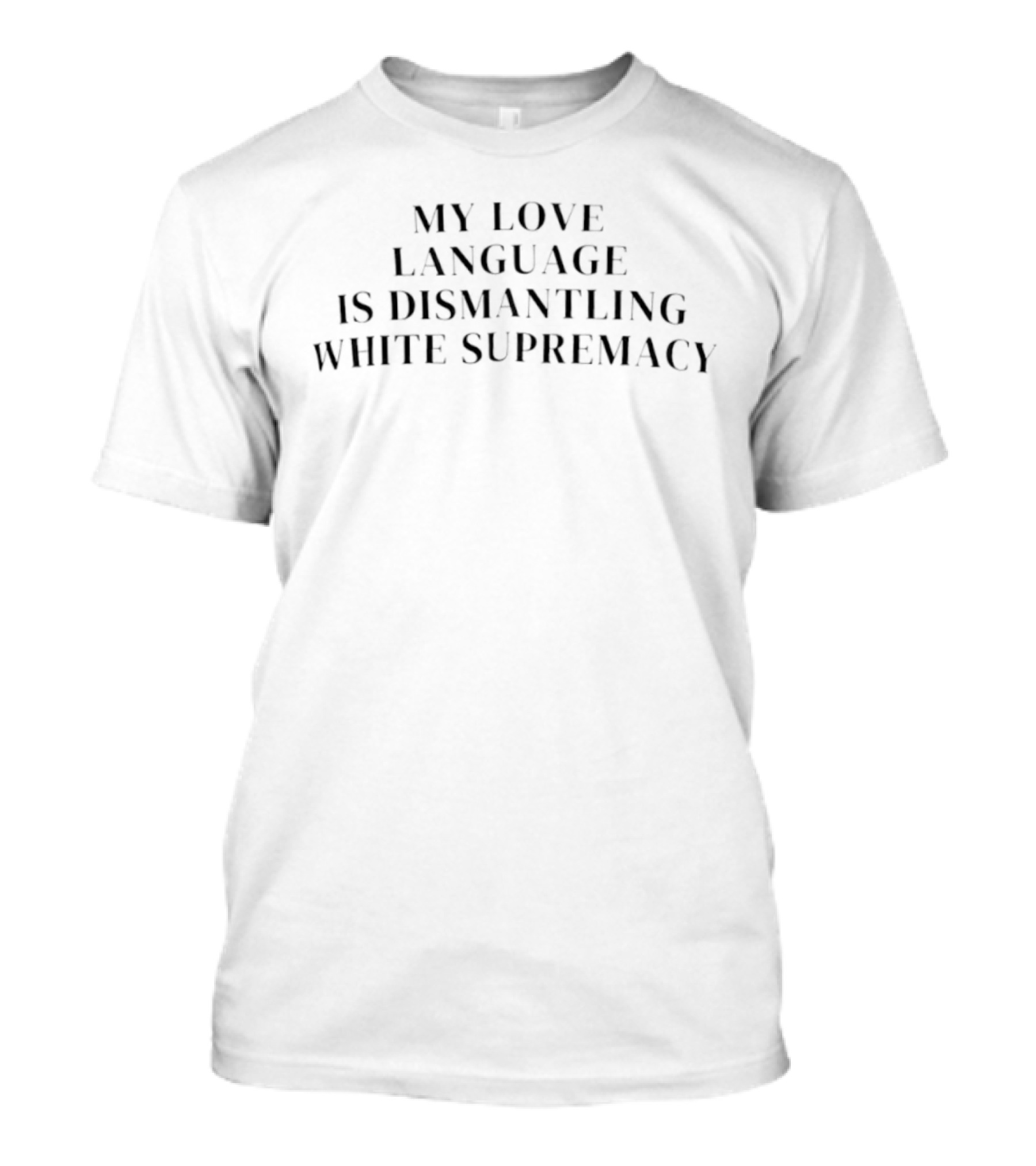 My Love Language Is Dismantling White Supremacy T-Shirt
