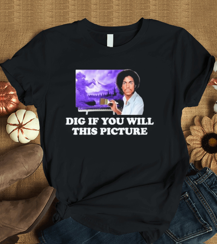 Bob Ross Prince Dig If You Will This Picture Painting T-Shirt