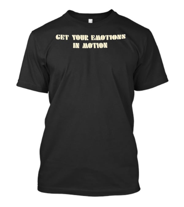Get Your Emotions In Motion T-Shirt