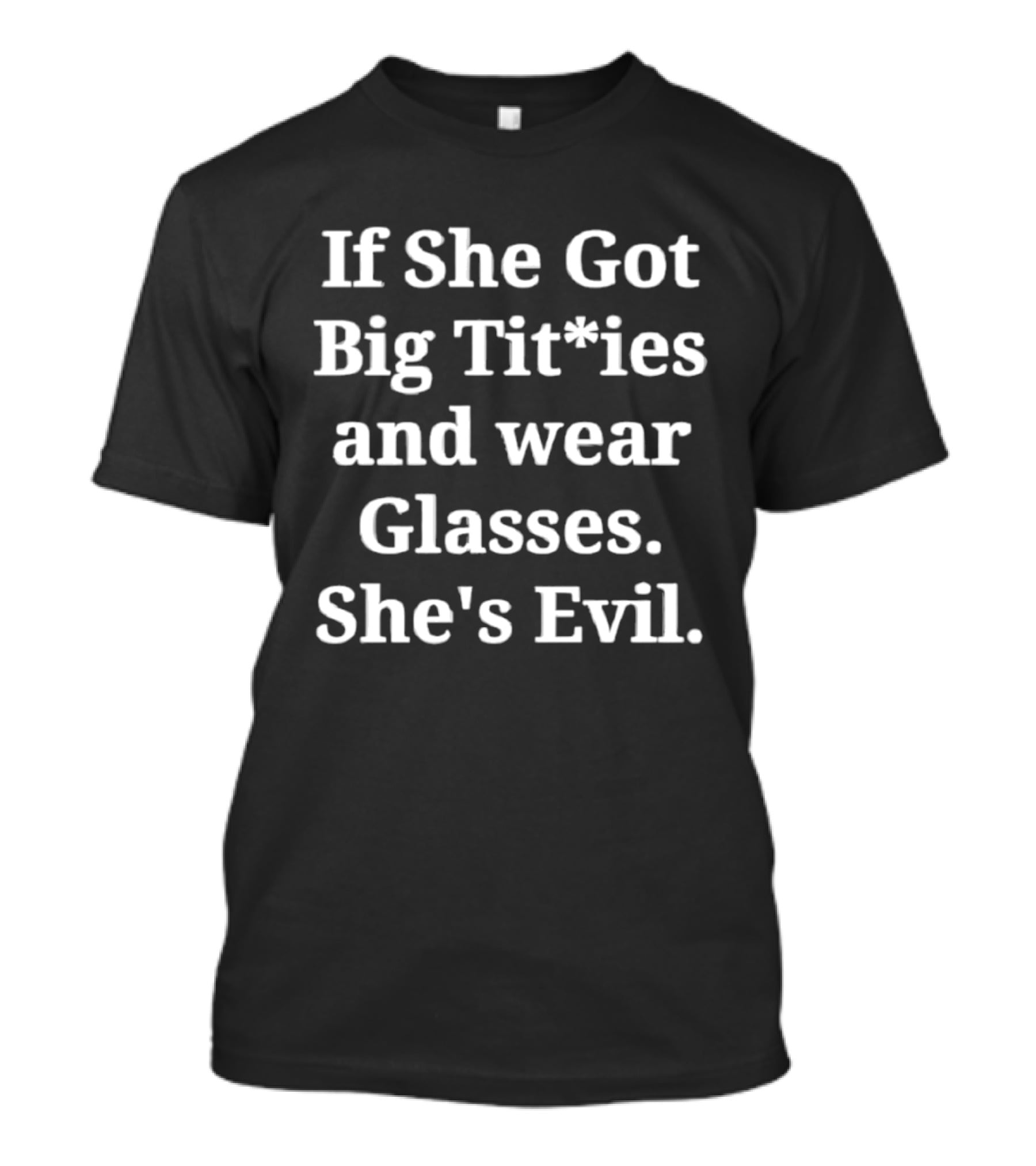 If She Got Big Titties And Wear Glasses She's Evil T-Shirt
