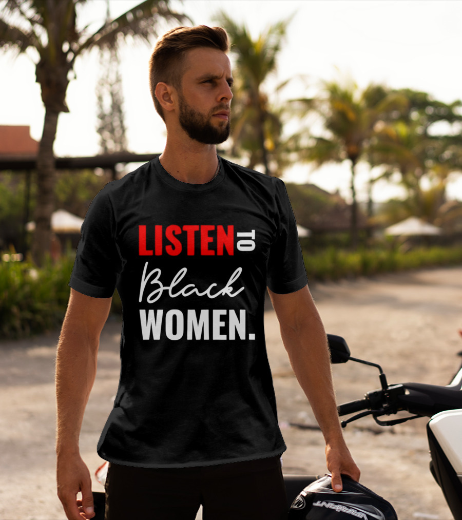 Listen To Black Women Empowerment Message T-Shirt