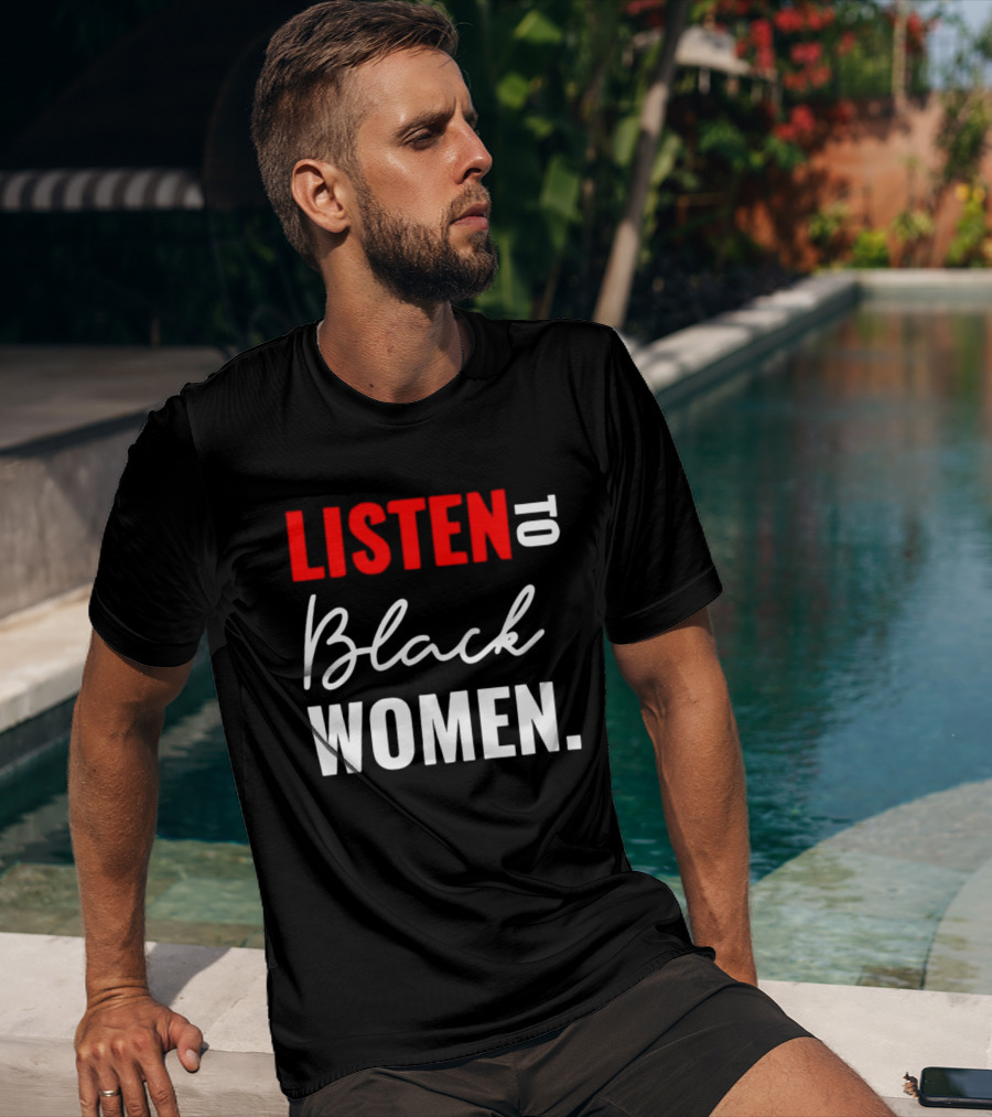 Listen To Black Women Empowerment Message T-Shirt