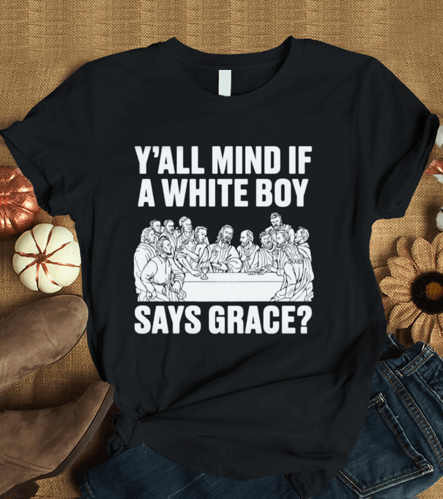 Y'all Mind If A White Boy Says Grace Last Supper T-Shirt