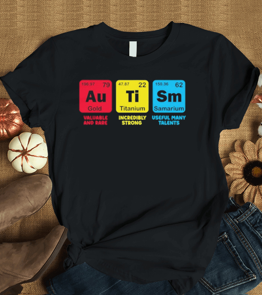 Au Gold Valuable And Rare Ti Titanium Incredibly Strong Sm Samarium Useful Many Talents T-Shirt