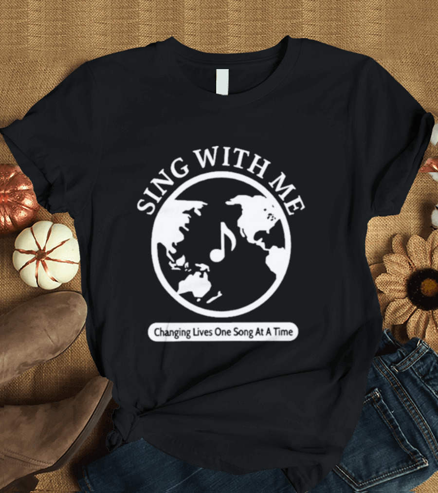 Sing With Me Changing Lives One Song At A Time Music Note World Map T-Shirt