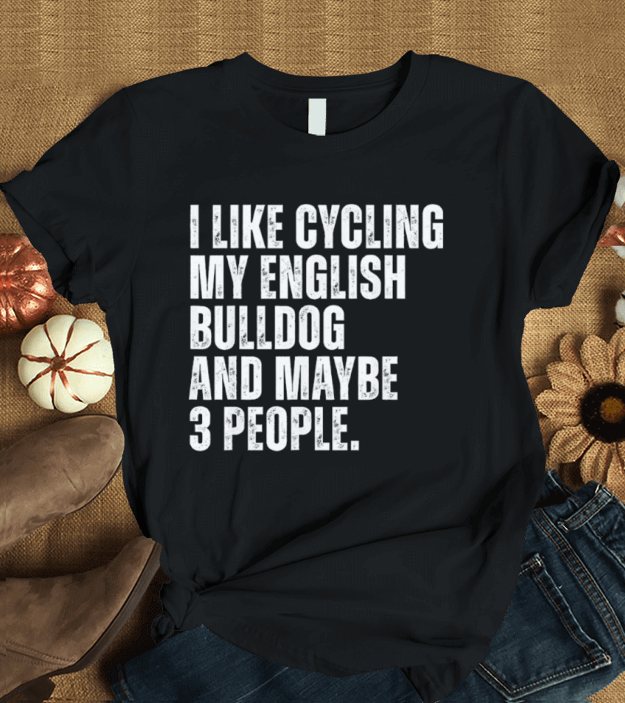 I Like Cycling My English Bulldog And Maybe 3 People Owner Cyclist T-Shirt