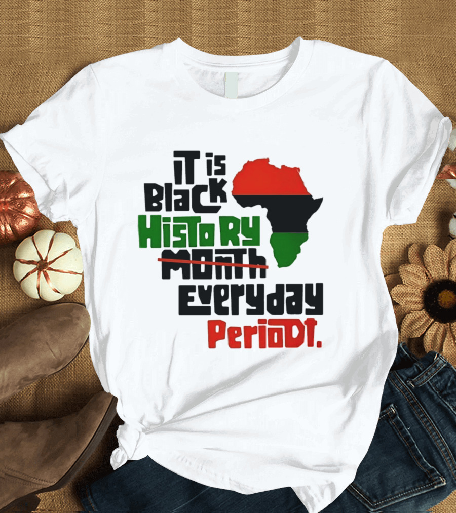 It Is Black History Everyday Periodt Africa Map T-Shirt