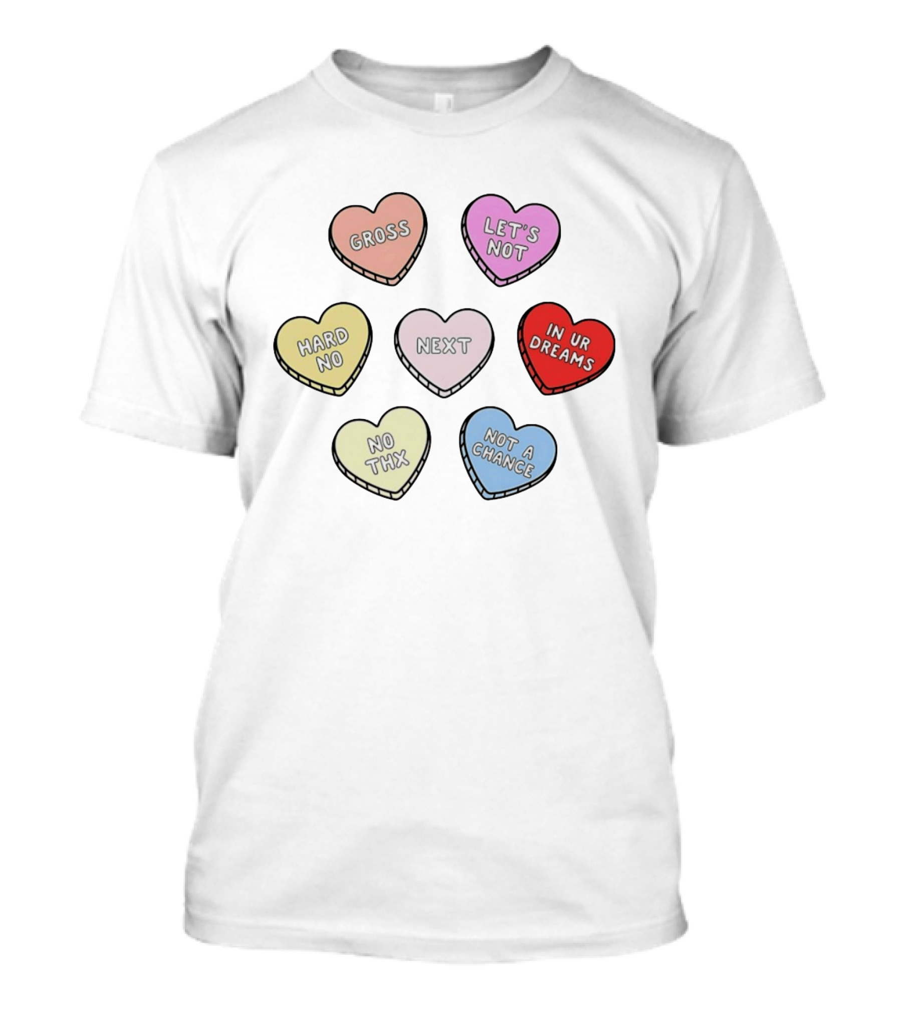 Sarcastic Candy Hearts With Phrases Gross Let's Not Hard No Next In Ur Dreams T-Shirt