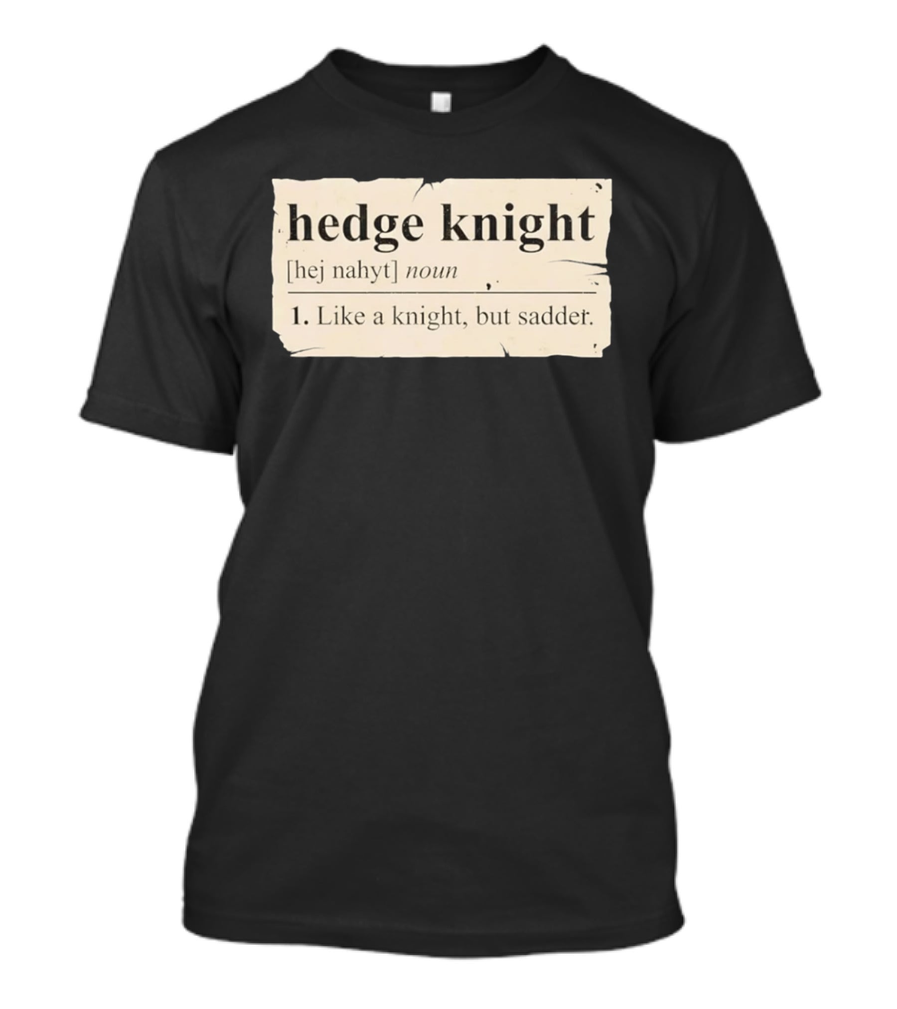 Hedge Knight Definition Like A Knight But Sadder T-Shirt