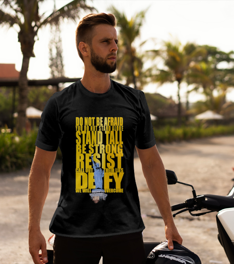 Do Not Be Afraid Stand Tall Be Strong Resist Defy Statue Of Liberty T-Shirt
