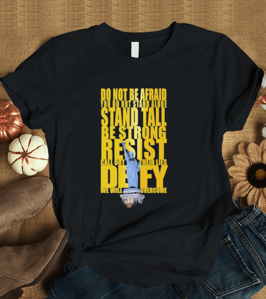 Do Not Be Afraid Stand Tall Be Strong Resist Defy Statue Of Liberty T-Shirt