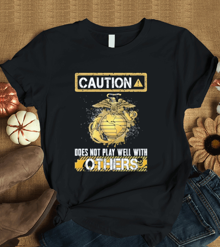 Caution US Marine Corps Eagle Globe Anchor Semper Fidelis Does Not Play Well With Others T-Shirt