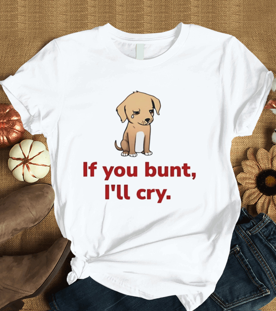Crying Dog Puppy If You Bunt I'll Cry Baseball Humor T-Shirt