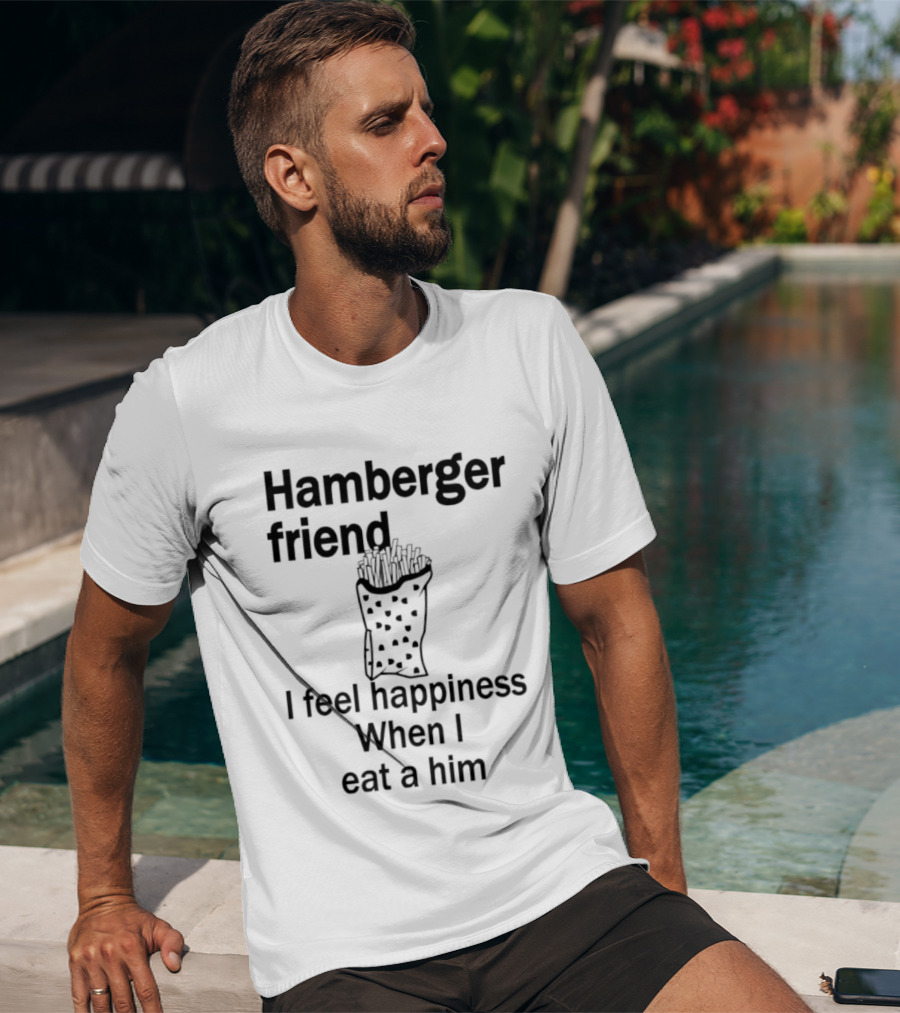 Hamberger Friend I Feel Happiness When I Eat A Him Fry Doodle T-Shirt