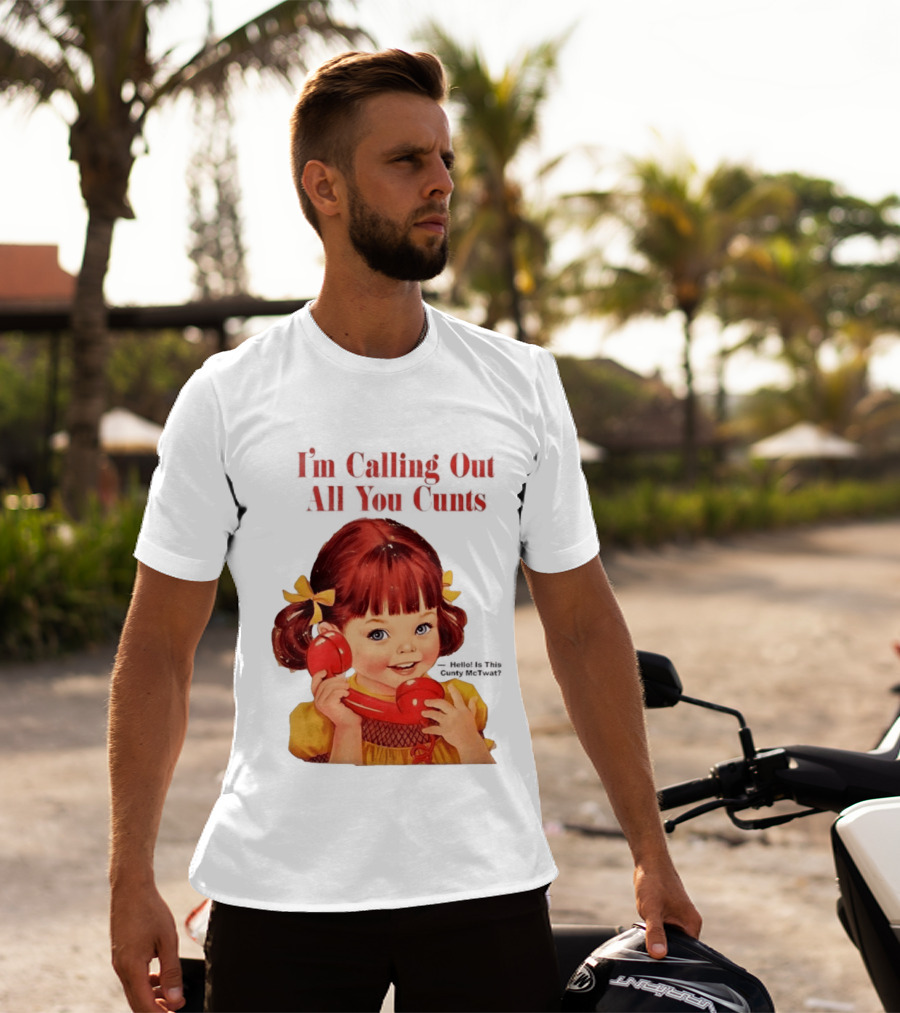 I'm Calling Out All You Cunts Hello Is This Cunty McTwat T-Shirt
