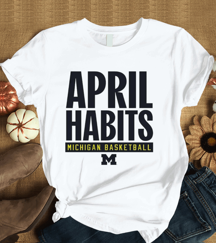 April Habits Michigan Basketball M T-Shirt