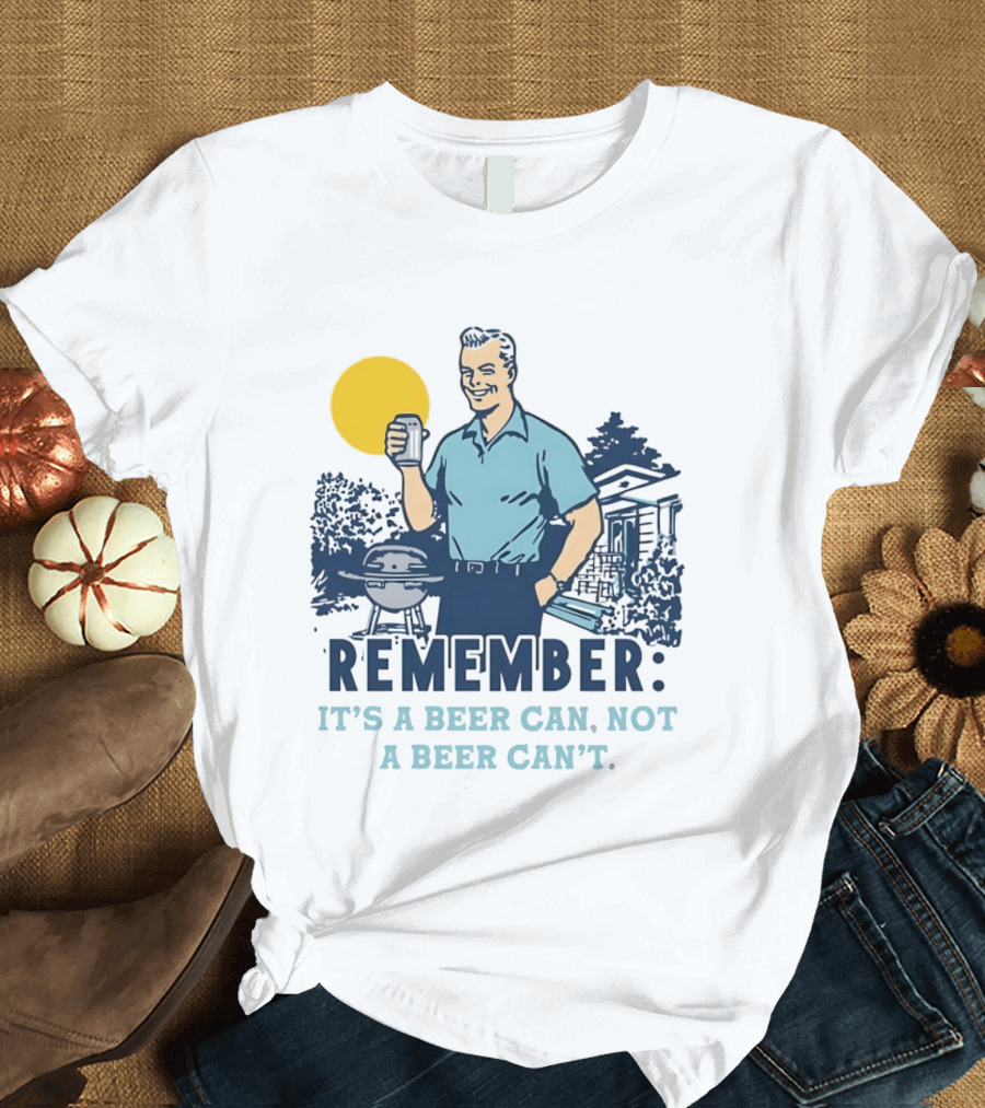Remember It's A Beer Can Not A Beer Can't Retro Grill BBQ Humor T-Shirt