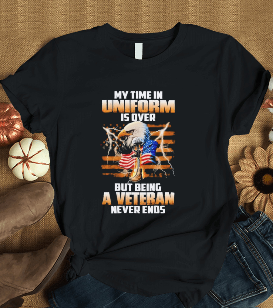 My Time In Uniform Is Over But Being A Veteran Never Ends Patriotic Eagle US Flag T-Shirt