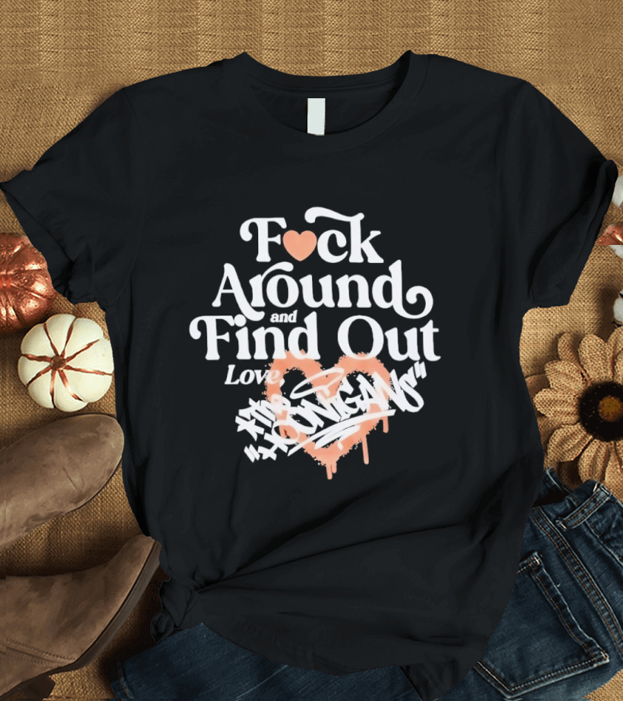 F*ck Around And Find Out Love Hoonigan T-Shirt