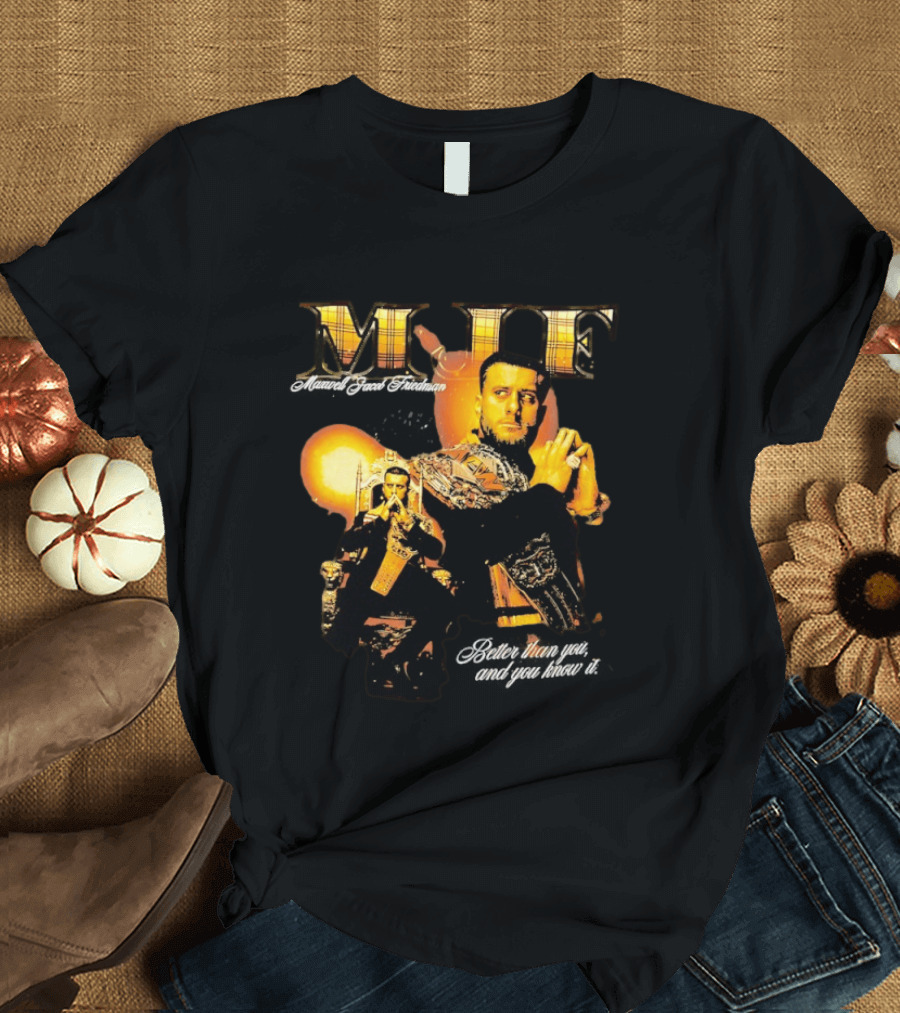 MJF Maxwell Jacob Friedman Better Than You And You Know It T-Shirt