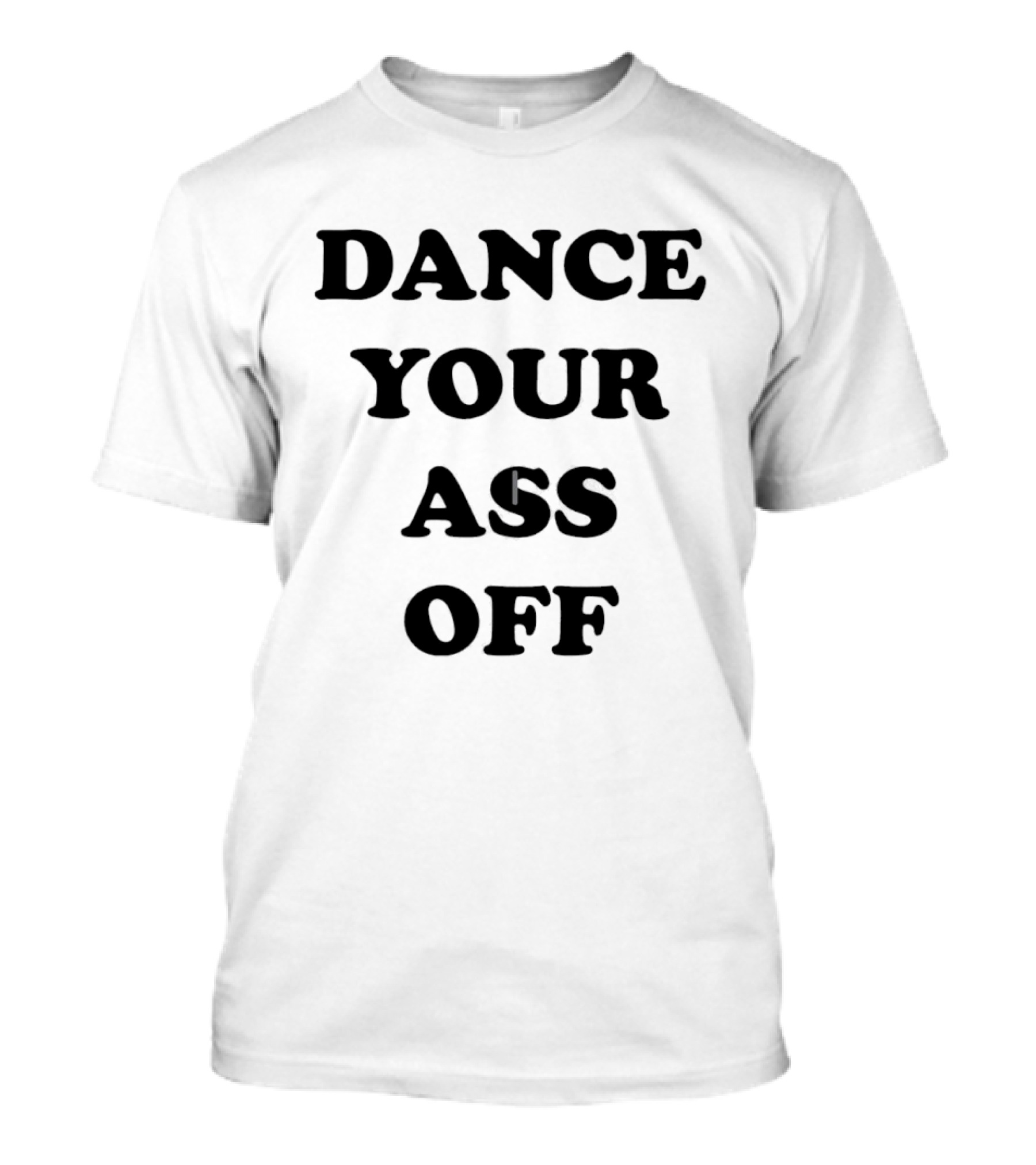 Dance Your Ass Off Fun Party T-Shirt