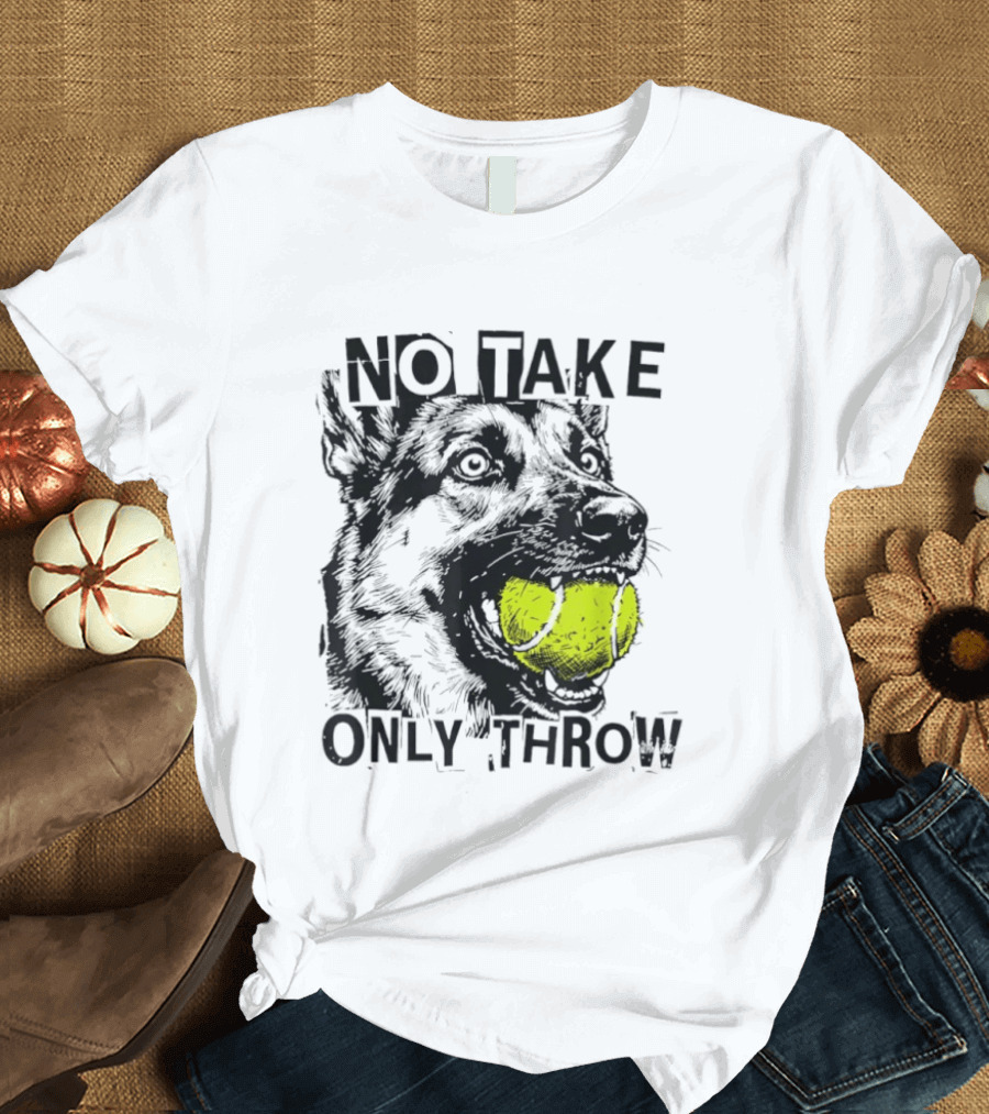 No Take Only Throw Tennis Ball German Shepherd Dog T-Shirt