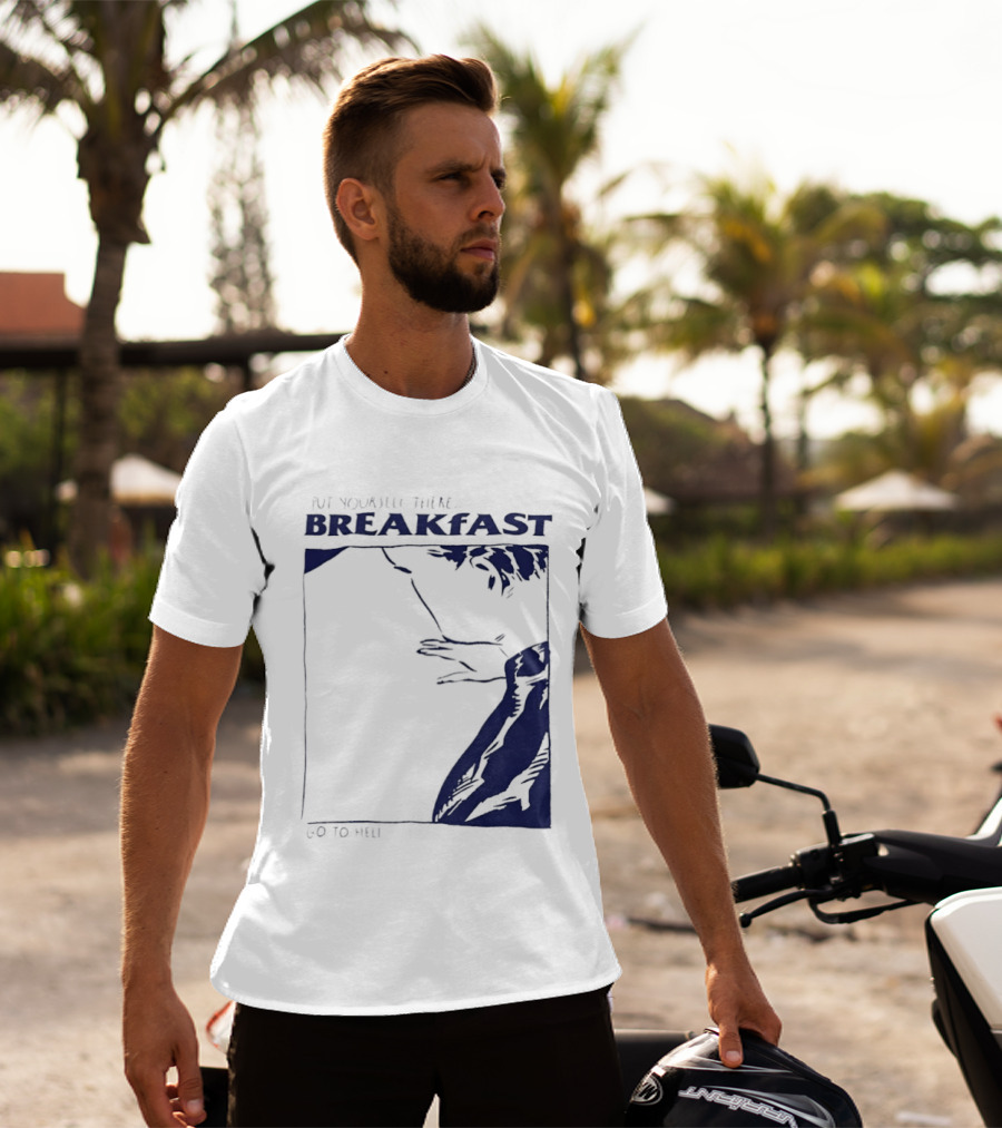 Put Yourself There Breakfast Go To Hell T-Shirt