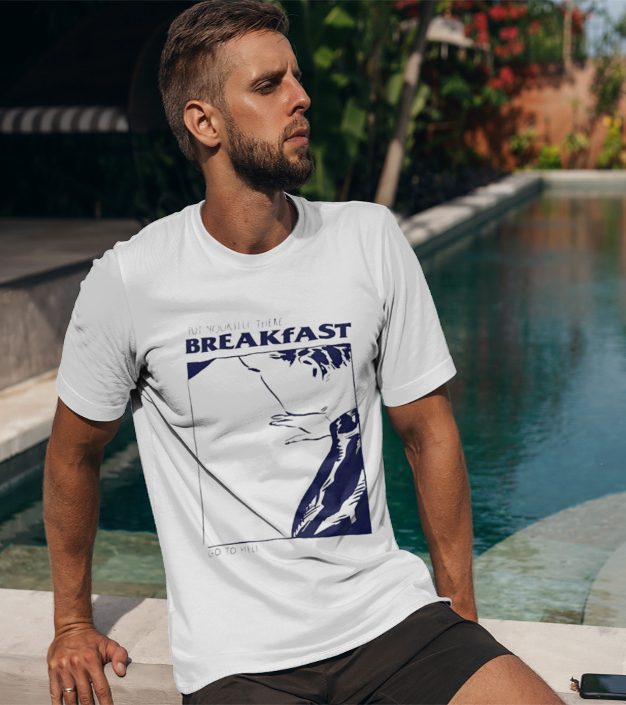 Put Yourself There Breakfast Go To Hell T-Shirt