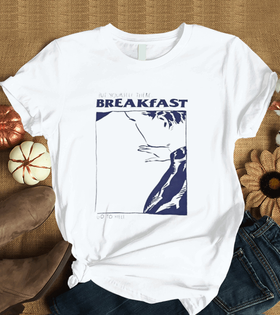 Put Yourself There Breakfast Go To Hell T-Shirt