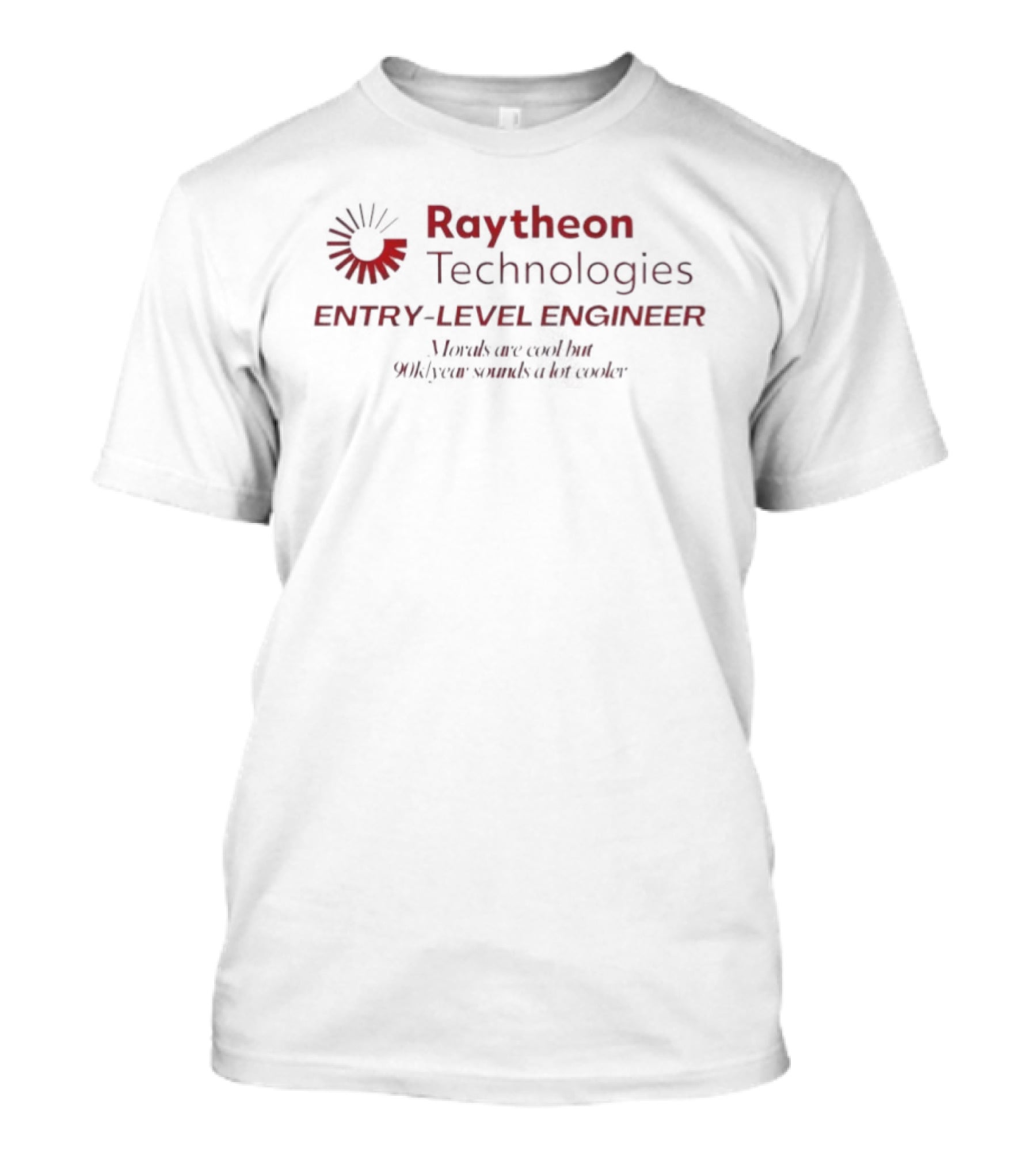 Raytheon Technologies Entry Level Engineer Morals Versus 90k Year T-Shirt