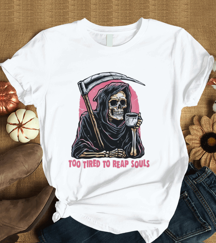 Tired Grim Reaper With Cup Of Coffee Too Tired To Reap Souls T-Shirt