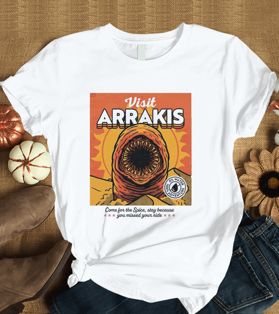 Visit Arrakis 100% Adventure 0% Water Come For The Spice Stay Because You Missed Your Ride T-Shirt