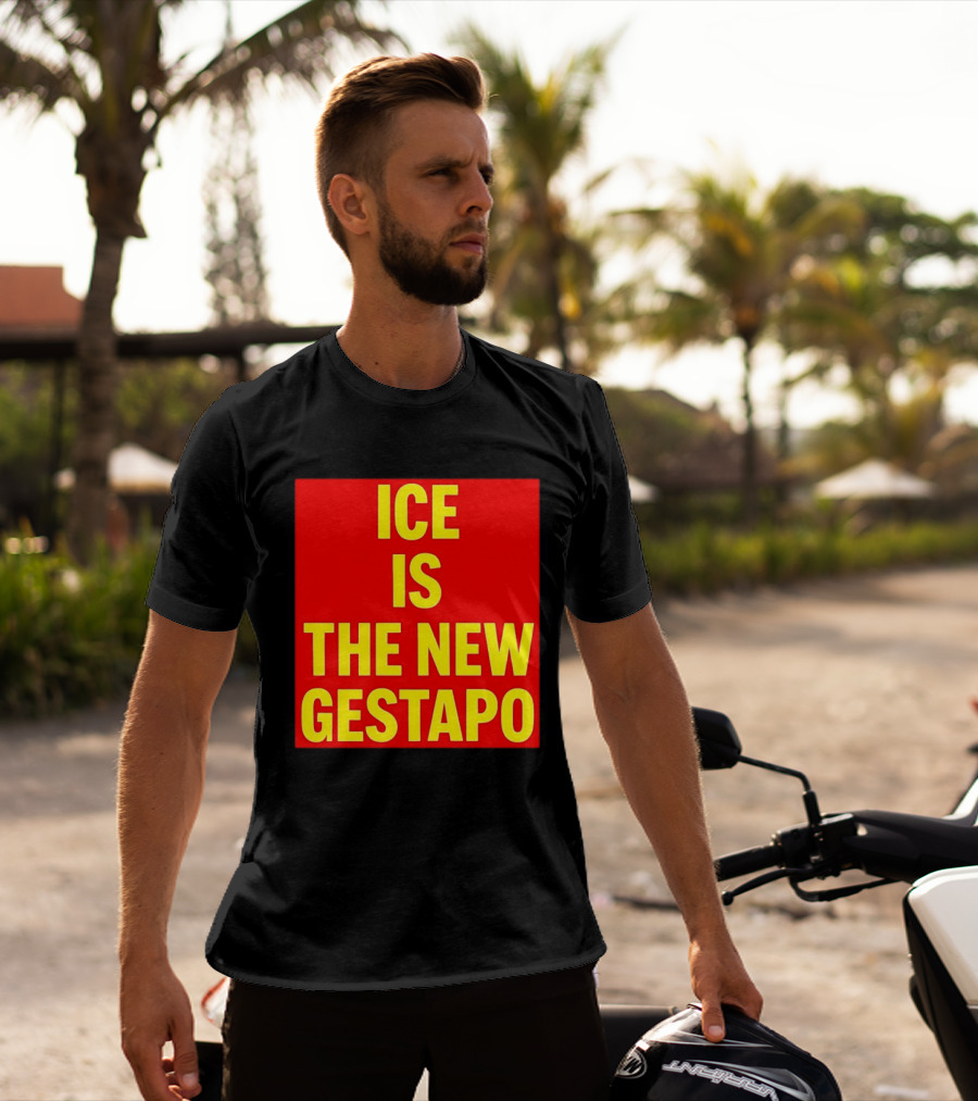 ICE Is The New Gestapo T-Shirt